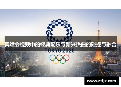 奥运会视频中的经典配乐与新兴热曲的碰撞与融合